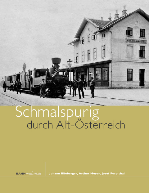 Schmalspurig durch Alt-Österreich - Johann Blieberger, Arthur Meyer, Josef Pospichal