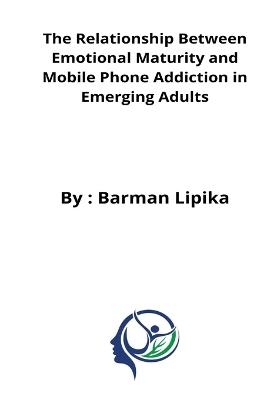 The relationship between emotional maturity and mobile phone addiction in emerging adults - Kalita Himashree