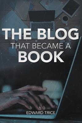 The Blog That Became A Book - Edward Trice