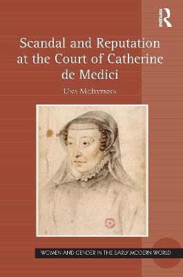 Scandal and Reputation at the Court of Catherine de Medici - Una McIlvenna