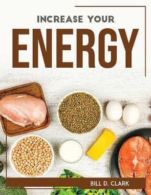 Increase Your Energy -  Bill D Clark