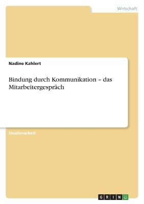 Bindung durch Kommunikation Â¿ das MitarbeitergesprÃ¤ch - Nadine Kahlert