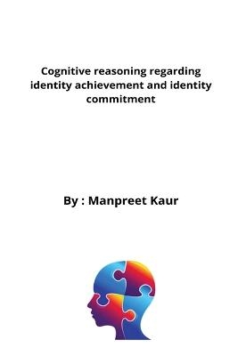 Cognitive reasoning regarding identity achievement and identity commitment - Manpreet Kaur