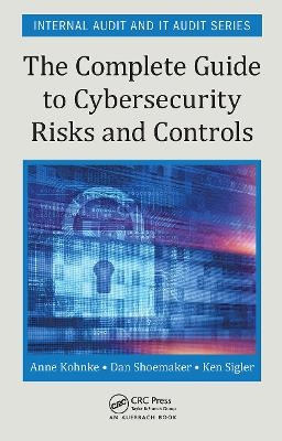 The Complete Guide to Cybersecurity Risks and Controls - Anne Kohnke, Dan Shoemaker, Ken E. Sigler