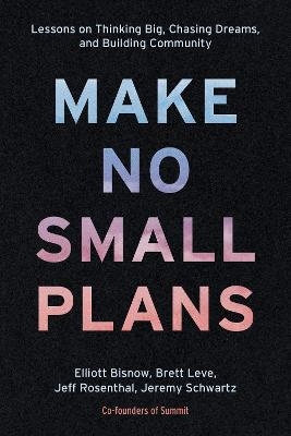 Make No Small Plans - Elliott Bisnow, Brett Leve
