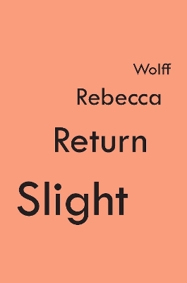 Slight Return - Rebecca Wolff