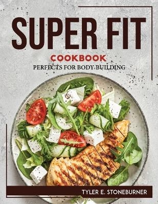 Super Fit Cookbook -  Tyler E Stoneburner