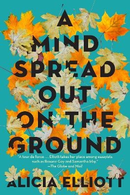 A Mind Spread Out on the Ground - Alicia Elliott