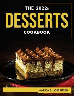 THE 2022s DESSERTS COOKBOOK -  Malika B Josephsen