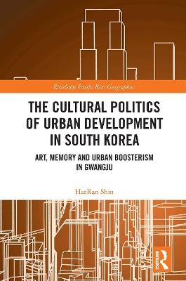 The Cultural Politics of Urban Development in South Korea - HaeRan Shin