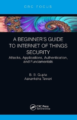 A Beginner’s Guide to Internet of Things Security - Brij B. Gupta, Aakanksha Tewari
