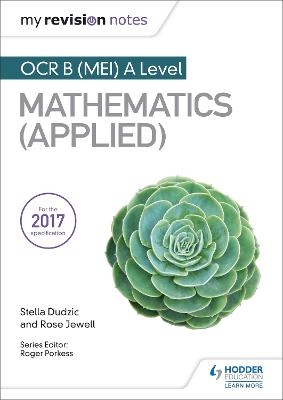 My Revision Notes: OCR B (MEI) A Level Mathematics (Applied) - Stella Dudzic, Rose Jewell