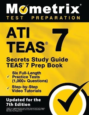 Ati Teas Secrets Study Guide - Teas 7 Prep Book, Six Full-Length Practice Tests (1,000+ Questions), Step-By-Step Video Tutorials - 