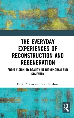 The Everyday Experiences of Reconstruction and Regeneration - David Adams, Peter Larkham