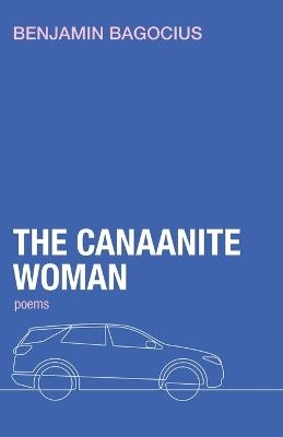 The Canaanite Woman - Benjamin Bagocius