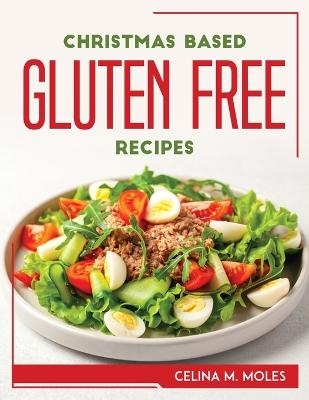 Christmas Based Gluten-Free Recipes -  Celina M Moles