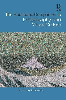 The Routledge Companion to Photography and Visual Culture - 