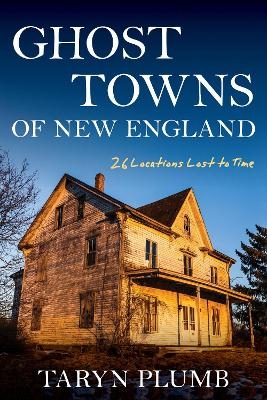 Ghost Towns of New England - Taryn Plumb