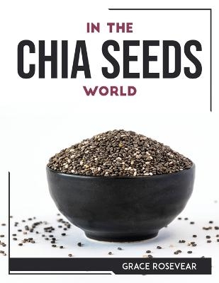 In the Chia Seeds World -  Grace Rosevear