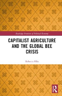 Capitalist Agriculture and the Global Bee Crisis - Rebecca Ellis