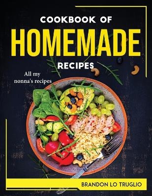 Cookbook of Homemade Recipes -  Brandon Lo Truglio