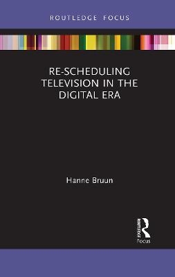 Re-scheduling Television in the Digital Era - Hanne Bruun