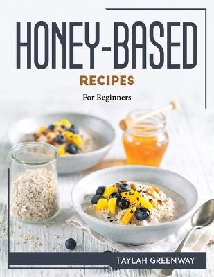 Honey-Based Recipes -  Taylah Greenway