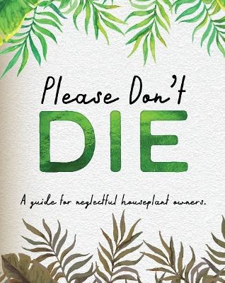 Please Don't Die - A Guide For Neglected Houseplant Owners -  Books By Boxer