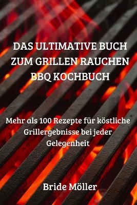 Das Ultimative Buch Zum Grillen Rauchen BBQ Kochbuch -  Bride Möller