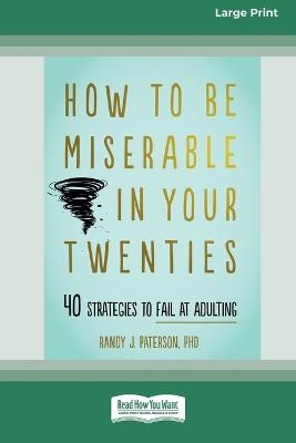 How to Be Miserable in Your Twenties - Randy J Paterson