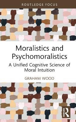 Moralistics and Psychomoralistics - Graham Wood