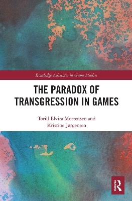 The Paradox of Transgression in Games - Torill Mortensen, Kristine Jørgensen