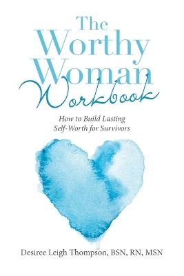 The Worthy Woman Workbook - Desiree Leigh Thompson Bsn Msn