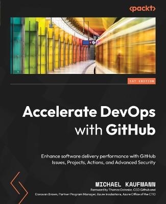 Accelerate DevOps with GitHub - Michael Kaufmann, Thomas Dohmke, Donovan Brown