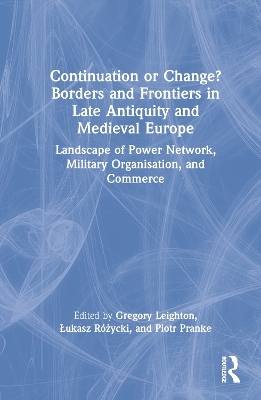 Continuation or Change? Borders and Frontiers in Late Antiquity and Medieval Europe - 