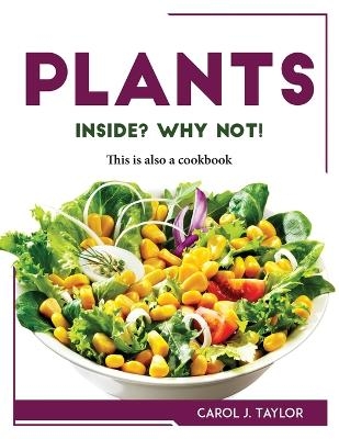 Plants inside? Why not! -  Carol J Taylor