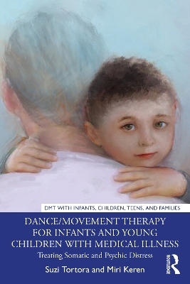 Dance/Movement Therapy for Infants and Young Children with Medical Illness - Suzi Tortora, Miri Keren