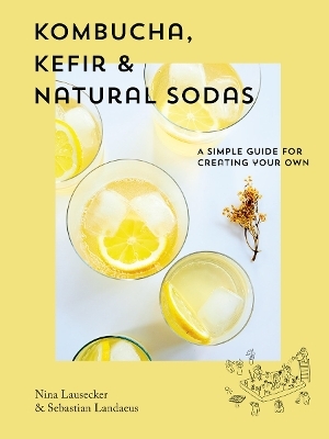 Kombucha, Kefir & Natural Sodas - Nina Lausecker, Sebastian Landaeus