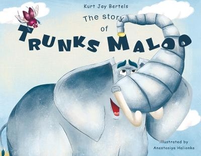 The Story of Trunks Maloo - Kurt Jay Bertels