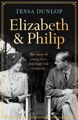 Elizabeth and Philip - Tessa Dunlop