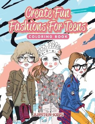 Create Fun Fashions For Teens Coloring Book -  Jupiter Kids