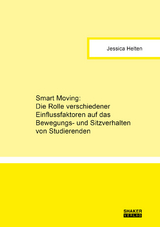 Smart Moving: Die Rolle verschiedener Einflussfaktoren auf das Bewegungs- und Sitzverhalten von Studierenden - Jessica Helten