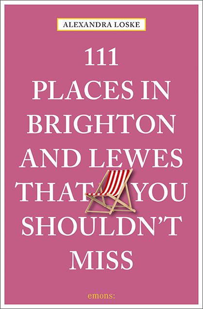 111 Places in Brighton and Lewes That You Must Not Miss - Alexandra Loske