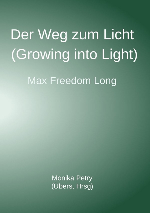 Der Weg zum Licht (Growing into Light, Max F. Long) - Max Freedom Long