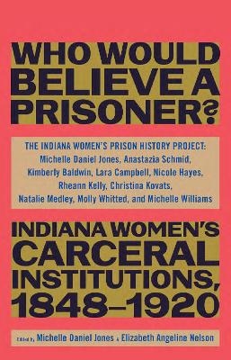 "Besides, Who Would Believe a Prisoner?" -  The Indiana Women's Prison History Project