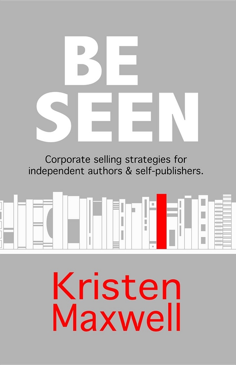 BE SEEN : Corporate selling strategies for independent authors & self-publishers -  Kristen Maxwell