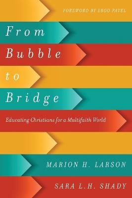 From Bubble to Bridge – Educating Christians for a Multifaith World - Marion H. Larson, Sara L. H. Shady, Eboo Patel