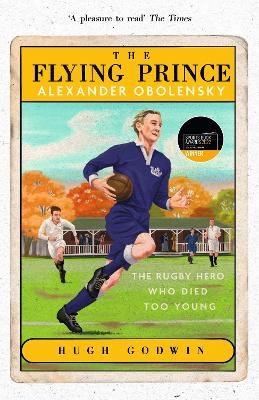 The Flying Prince: Alexander Obolensky: The Rugby Hero Who Died Too Young - Hugh Godwin