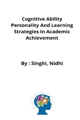 Cognitive Ability Personality And Learning Strategies In Academic Achievement - Singhi Nidhi