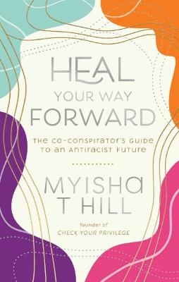 Heal Your Way Forward - Myisha T. Hill